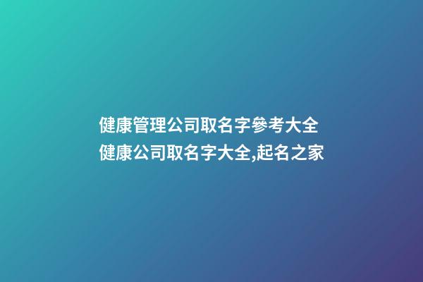 健康管理公司取名字參考大全 健康公司取名字大全,起名之家